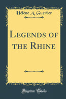Legends of the Rhine (Classic Reprint)