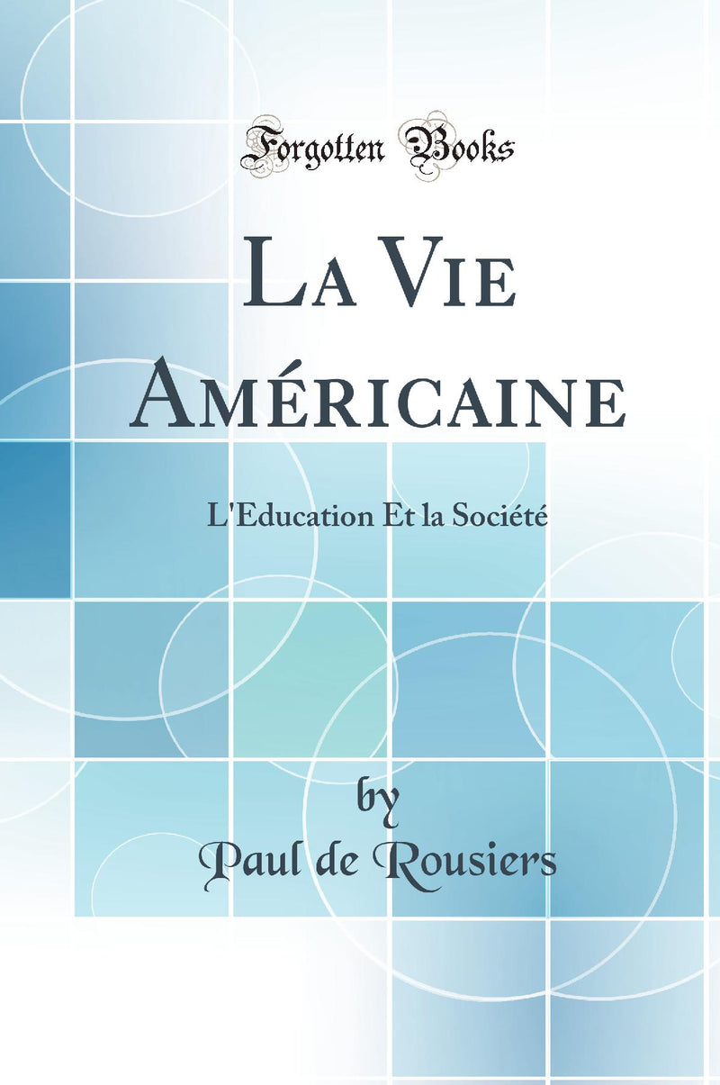 La Vie Américaine: L''Education Et la Société (Classic Reprint)