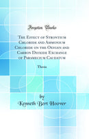 The Effect of Strontium Chloride and Ammonium Chloride on the Oxygen and Carbon Dioxide Exchange of Paramecium Caudatum: Thesis (Classic Reprint)