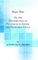 On the Distribution of Potassium in Animal and Vegetable Cells (Classic Reprint)
