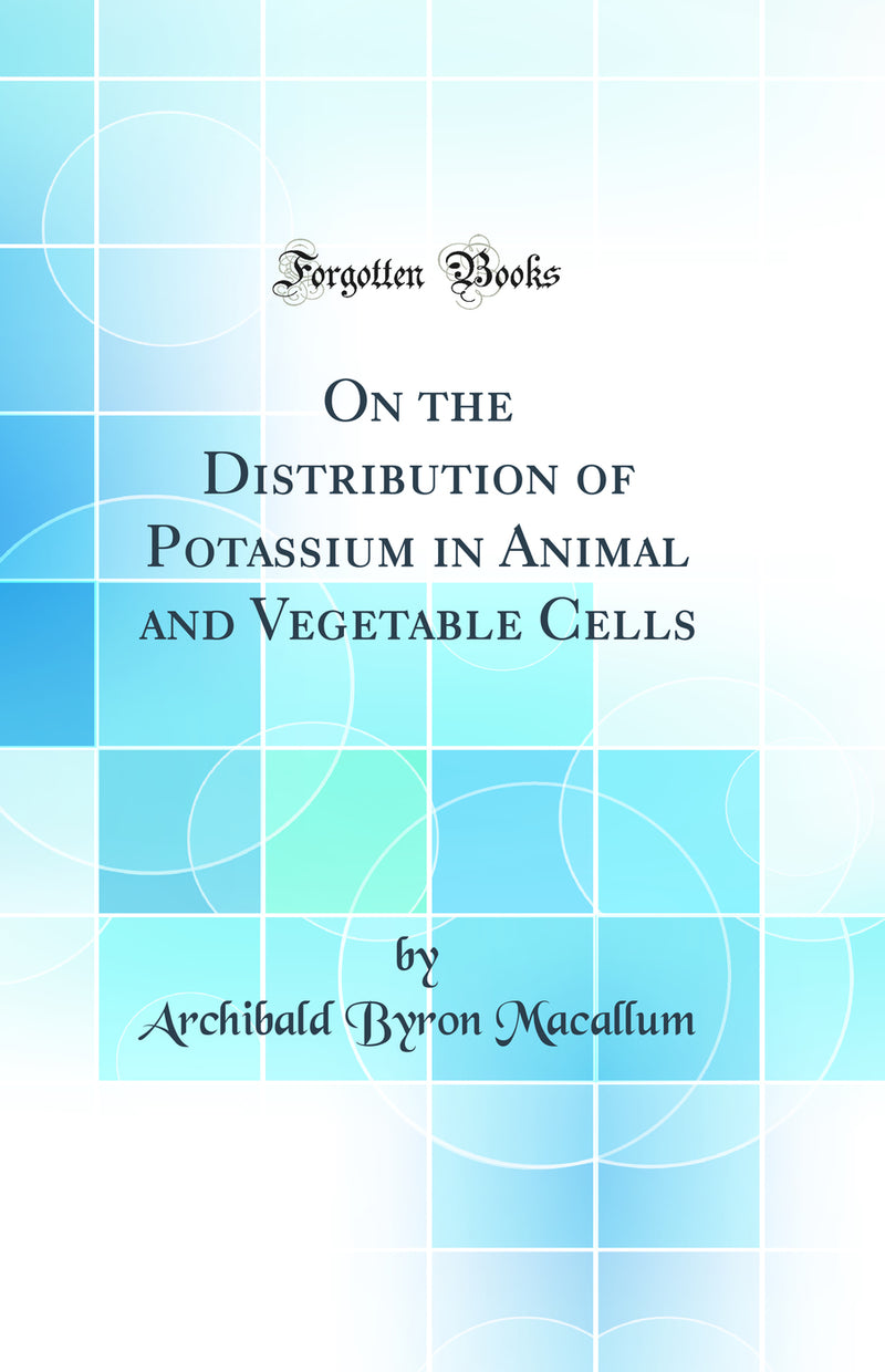 On the Distribution of Potassium in Animal and Vegetable Cells (Classic Reprint)