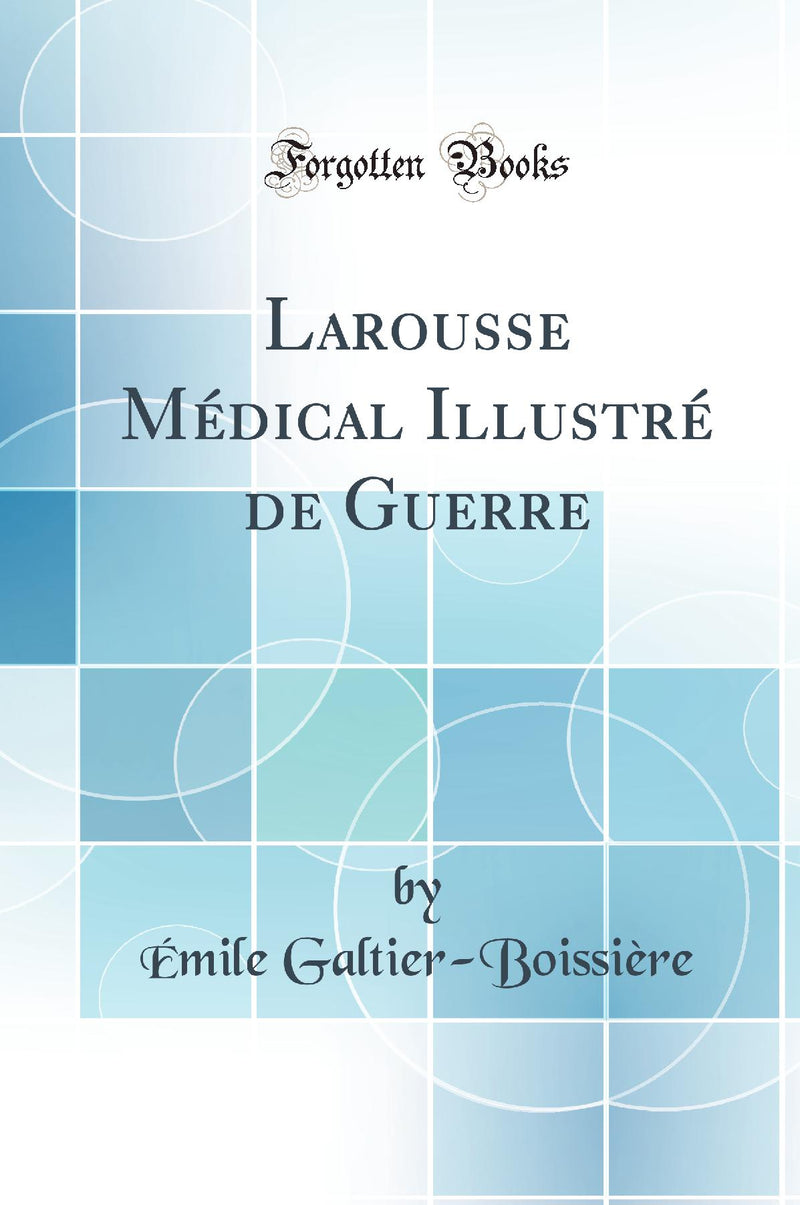 Larousse Médical Illustré de Guerre (Classic Reprint)