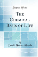 The Chemical Basis of Life (Classic Reprint)