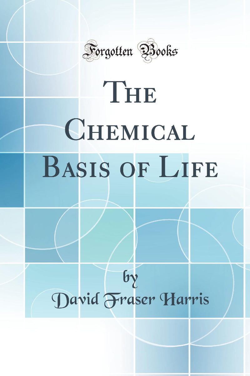 The Chemical Basis of Life (Classic Reprint)