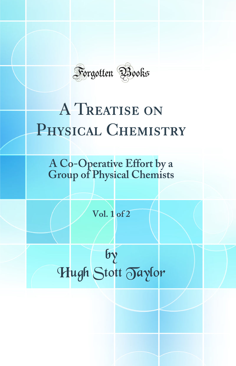 A Treatise on Physical Chemistry, Vol. 1 of 2: A Co-Operative Effort by a Group of Physical Chemists (Classic Reprint)