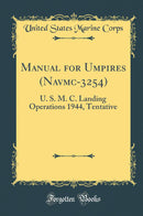 Manual for Umpires (Navmc-3254): U. S. M. C. Landing Operations 1944, Tentative (Classic Reprint)