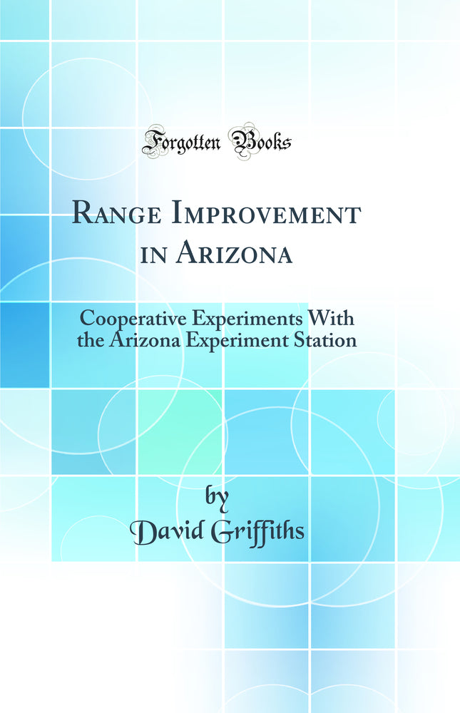 Range Improvement in Arizona: Cooperative Experiments With the Arizona Experiment Station (Classic Reprint)