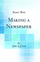 Making a Newspaper (Classic Reprint)
