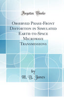 Observed Phase-Front Distortion in Simulated Earth-to-Space Microwave Transmissions (Classic Reprint)