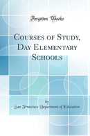 Courses of Study, Day Elementary Schools (Classic Reprint)