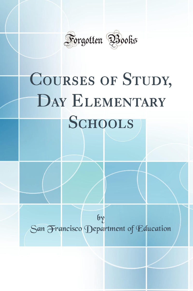 Courses of Study, Day Elementary Schools (Classic Reprint)