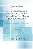 Morphological and Metrical Variation in Skulls From San Miguel Island, California, Vol. 2: The Foramen Magnum; Shape, Size, Correlations (Classic Reprint)