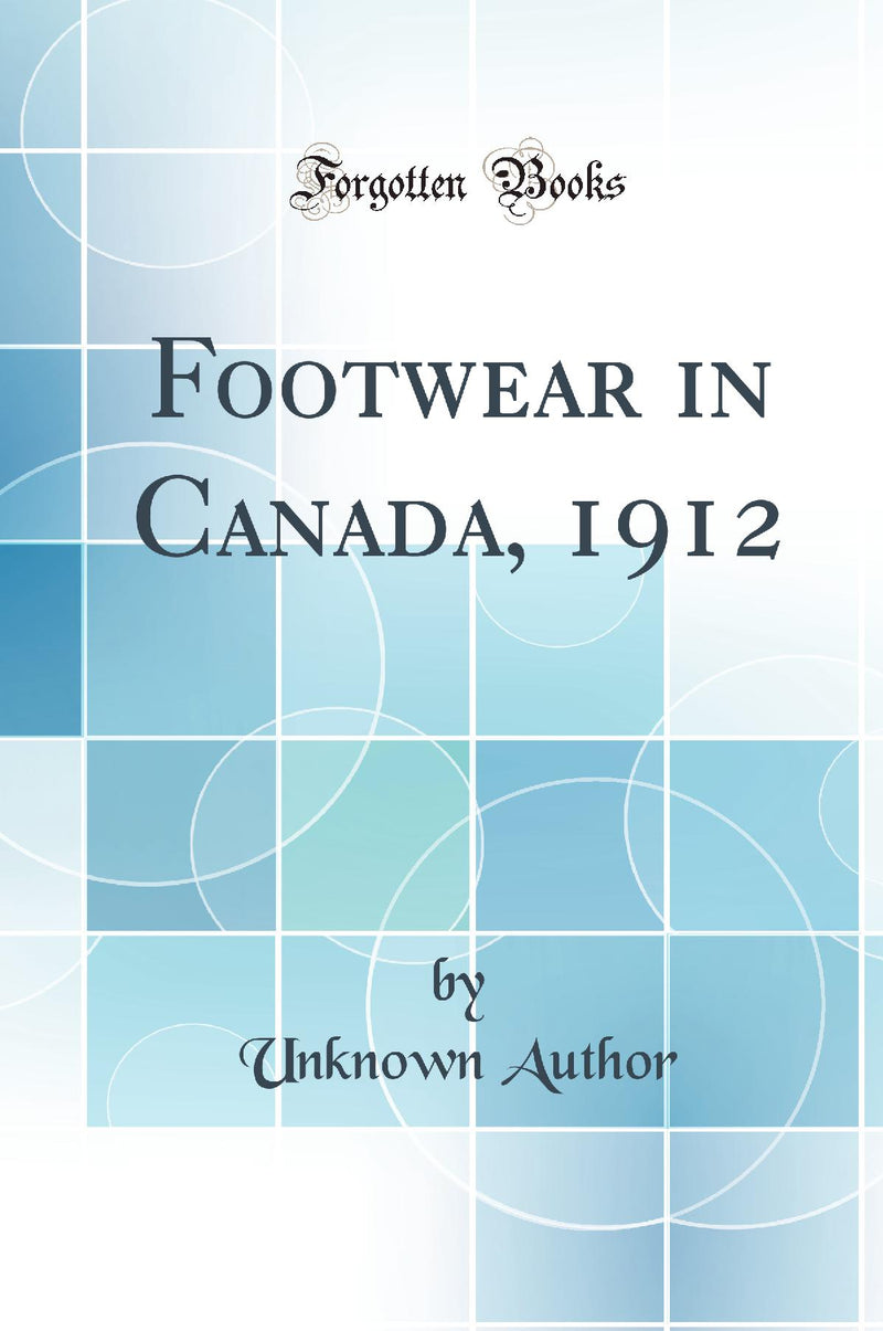 Footwear in Canada, 1912 (Classic Reprint)