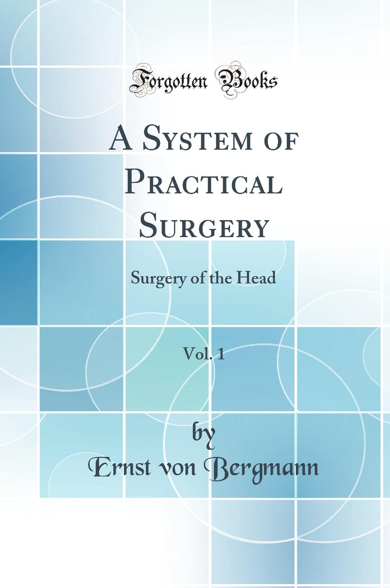 A System of Practical Surgery, Vol. 1: Surgery of the Head (Classic Reprint)