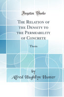 The Relation of the Density to the Permeability of Concrete: Thesis (Classic Reprint)
