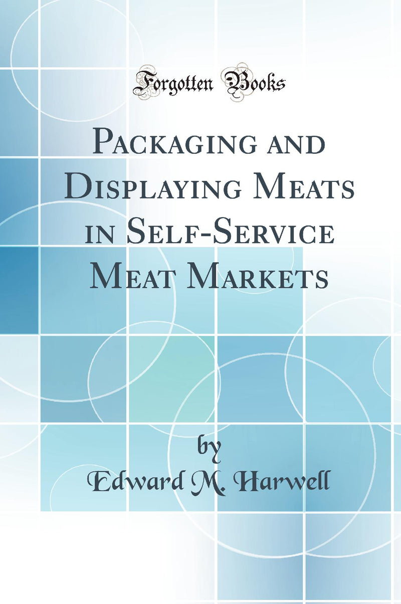 Packaging and Displaying Meats in Self-Service Meat Markets (Classic Reprint)