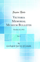 Victoria Memorial Museum Bulletin, Vol. 1: October 23, 1913 (Classic Reprint)