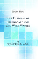 The Disposal of Strawboard and Oil-Well Wastes (Classic Reprint)