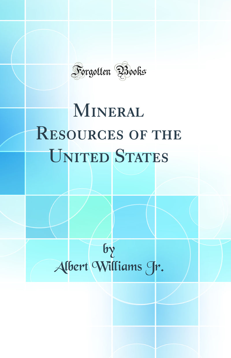 Mineral Resources of the United States (Classic Reprint)