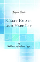 Cleft Palate and Hare Lip (Classic Reprint)