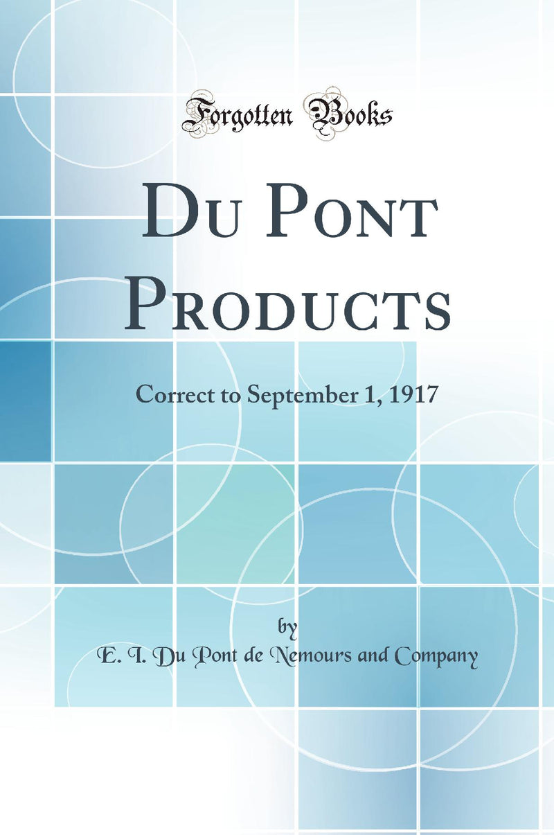 Du Pont Products: Correct to September 1, 1917 (Classic Reprint)