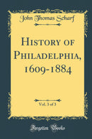 History of Philadelphia, 1609-1884, Vol. 3 of 3 (Classic Reprint)