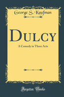 Dulcy: A Comedy in Three Acts (Classic Reprint)
