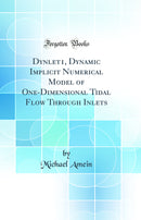 Dynlet1, Dynamic Implicit Numerical Model of One-Dimensional Tidal Flow Through Inlets (Classic Reprint)