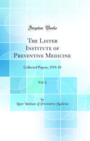 The Lister Institute of Preventive Medicine, Vol. 6: Collected Papers, 1919-10 (Classic Reprint)