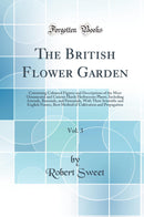 The British Flower Garden, Vol. 3: Containing Coloured Figures and Descriptions of the Most Ornamental and Curious Hardy Herbaceous Plants, Including Annuals, Biennials, and Perennials, With Their Scientific and English Names, Best Method of Cultivation a