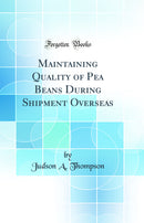 Maintaining Quality of Pea Beans During Shipment Overseas (Classic Reprint)