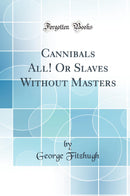 Cannibals All! Or Slaves Without Masters (Classic Reprint)