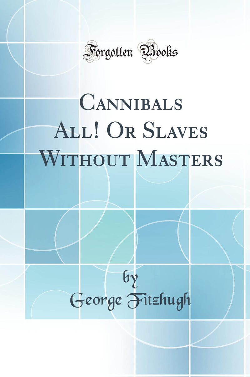 Cannibals All! Or Slaves Without Masters (Classic Reprint)