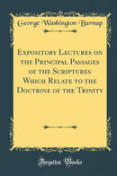 Expository Lectures on the Principal Passages of the Scriptures Which Relate to the Doctrine of the Trinity (Classic Reprint)