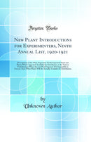 New Plant Introductions for Experimenters, Ninth Annual List, 1920-1921: Descriptions of the More Important Newly Imported Seeds and Plants Which Appeared Available for Distribution at the Various Field Stations When the List Was Prepared; It Is Impossibl