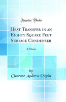Heat Transfer in an Eighty Square Feet Surface Condenser: A Thesis (Classic Reprint)