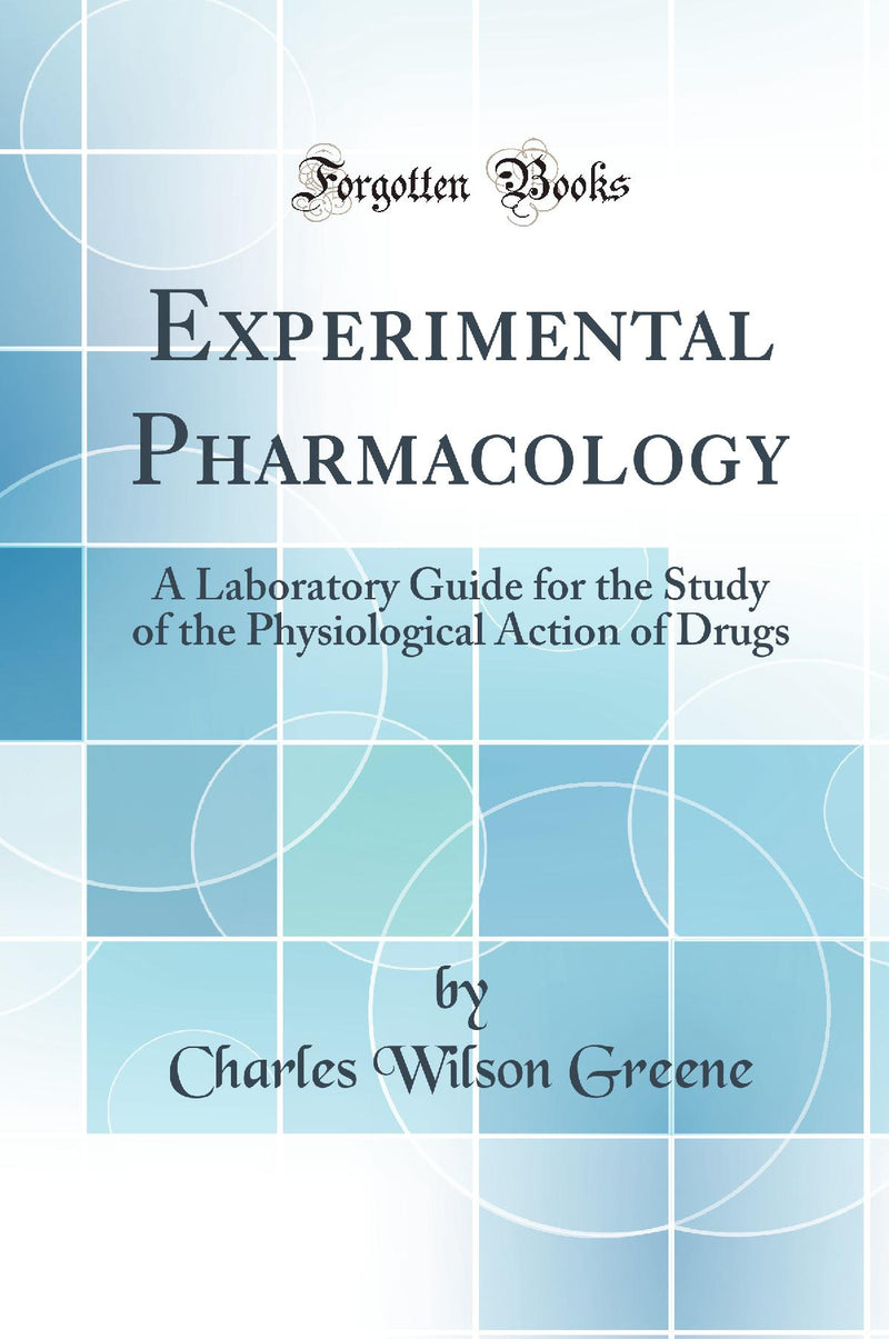 Experimental Pharmacology: A Laboratory Guide for the Study of the Physiological Action of Drugs (Classic Reprint)
