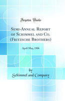 Semi-Annual Report of Schimmel and Co. (Fritzsche Brothers): April-May, 1906 (Classic Reprint)
