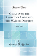 Geology of the Comstock Lode and the Washoe District: With Atlas (Classic Reprint)