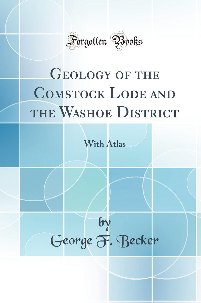 Geology of the Comstock Lode and the Washoe District: With Atlas (Classic Reprint)