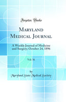 Maryland Medical Journal, Vol. 36: A Weekly Journal of Medicine and Surgery; October 24, 1896 (Classic Reprint)