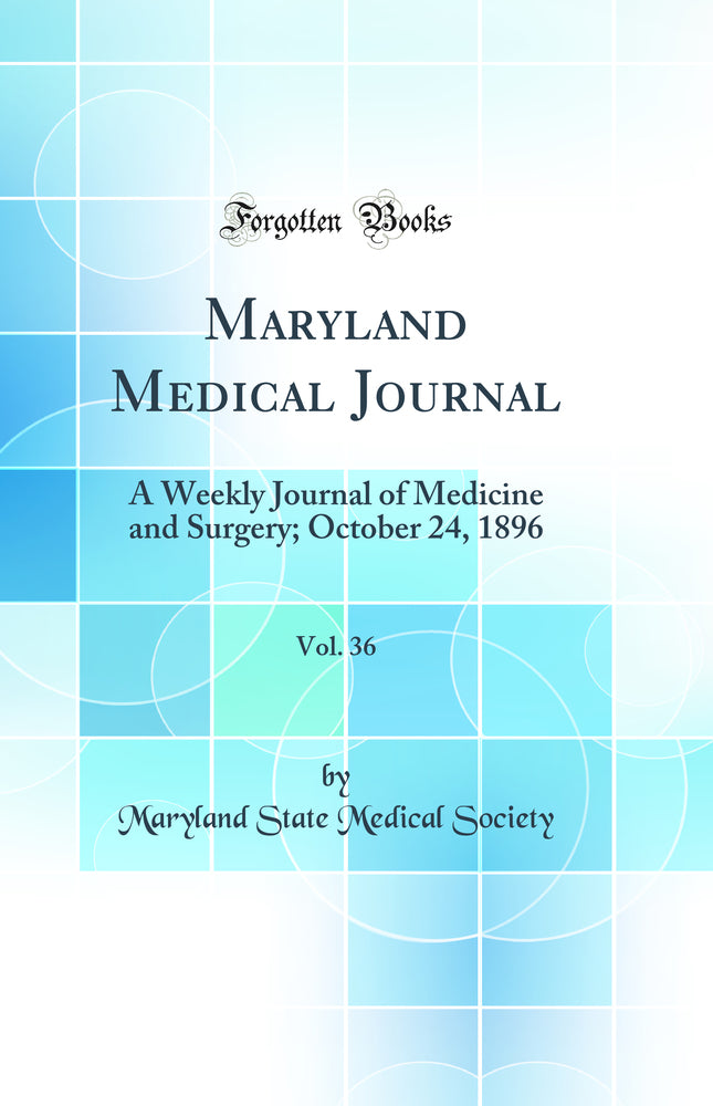 Maryland Medical Journal, Vol. 36: A Weekly Journal of Medicine and Surgery; October 24, 1896 (Classic Reprint)