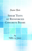 Shear Tests of Reinforced Concrete Beams (Classic Reprint)