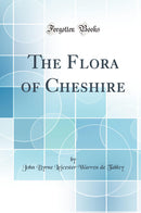 The Flora of Cheshire (Classic Reprint)
