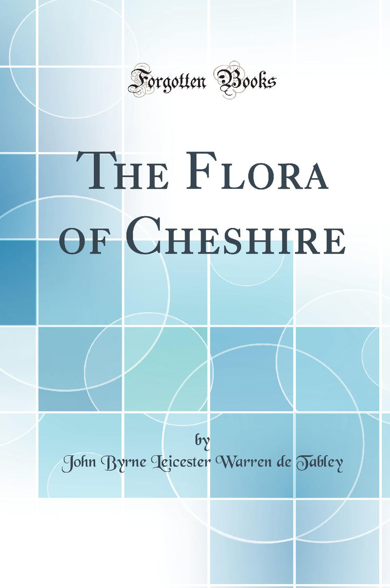 The Flora of Cheshire (Classic Reprint)