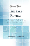 The Yale Review, Vol. 7: A Quarterly Journal for the Scientific Discussion of Economic, Political and Social Questions; May, 1898, to February, 1899 (Classic Reprint)