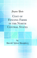Cost of Fencing Farms in the North Central States (Classic Reprint)