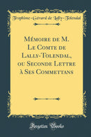 Mémoire de M. Le Comte de Lally-Tolendal, ou Seconde Lettre à Ses Commettans (Classic Reprint)