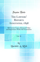 The Lawyers'' Reports Annotated, 1898, Vol. 38: All Current Cases of General Value and Importance With Full Annotation (Classic Reprint)