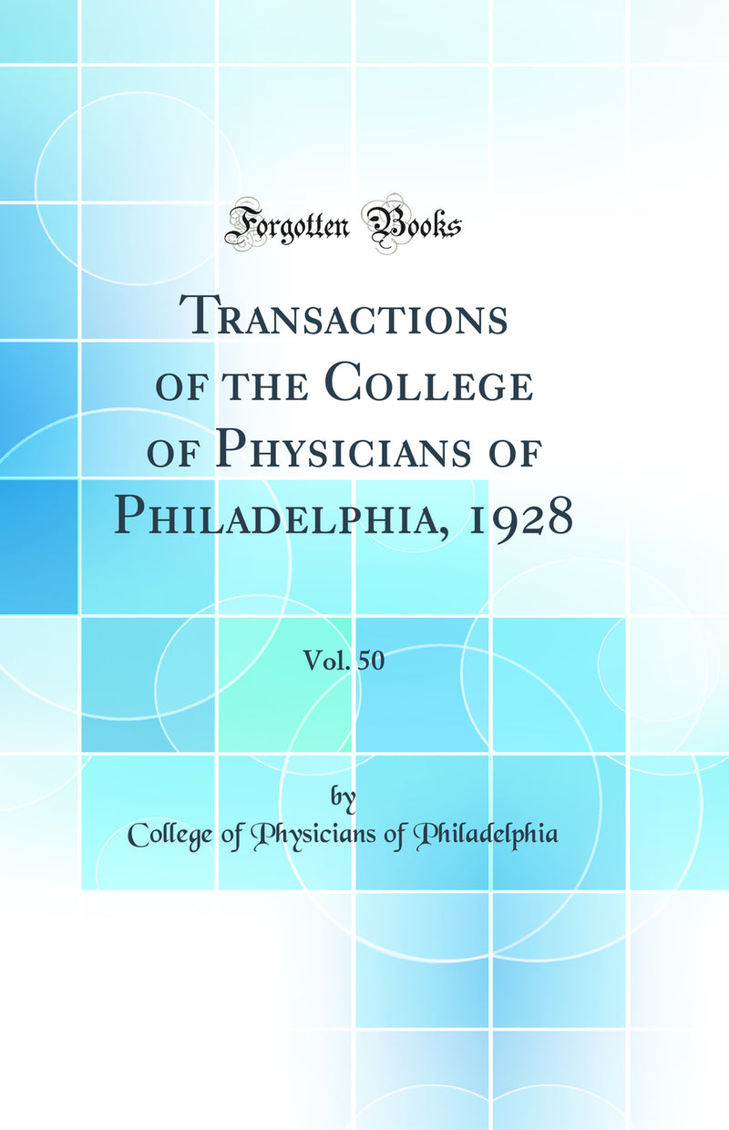 Transactions of the College of Physicians of Philadelphia, 1928, Vol. 50 (Classic Reprint)